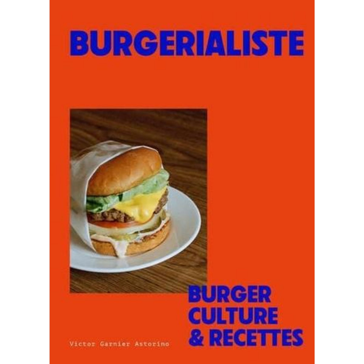 BURGERIALISTE. BURGER, CULTURE & RECETTES, Garnier Astorino Victor