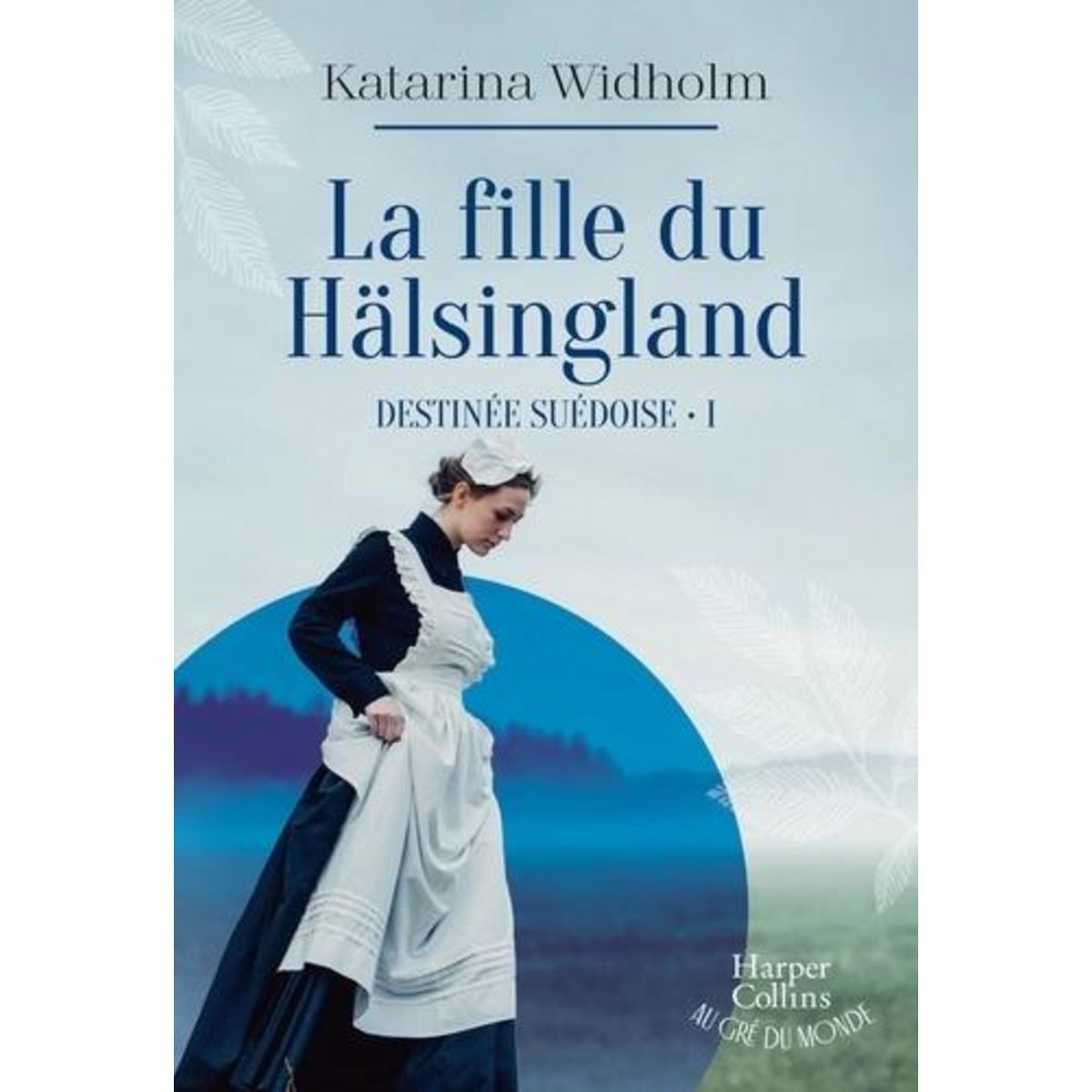 DESTINEE SUEDOISE TOME 1 : LA FILLE DU HALSINGLAND, Widholm Katarina