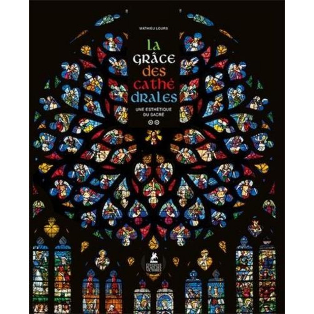 LA GRACE DES CATHEDRALES. UNE ESTHETIQUE DU SACRE, Lours Mathieu