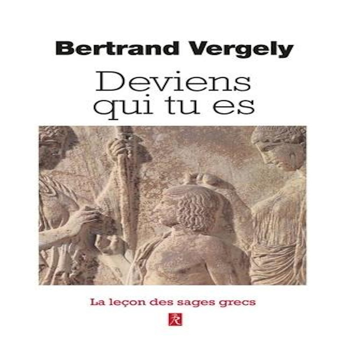 DEVIENS QUI TU ES. QUAND LES SAGES GRECS NOUS AIDENT A VIVRE, Vergely Bertrand