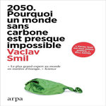 2050. POURQUOI UN MONDE SANS CARBONE EST PRESQUE IMPOSSIBLE, Smil Vaclav