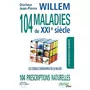 104 MALADIES DU XXIE SIECLE. 104 PRESCRIPTIONS NATURELLES, 3E EDITION REVUE ET AUGMENTEE, Willem Jean-Pierre