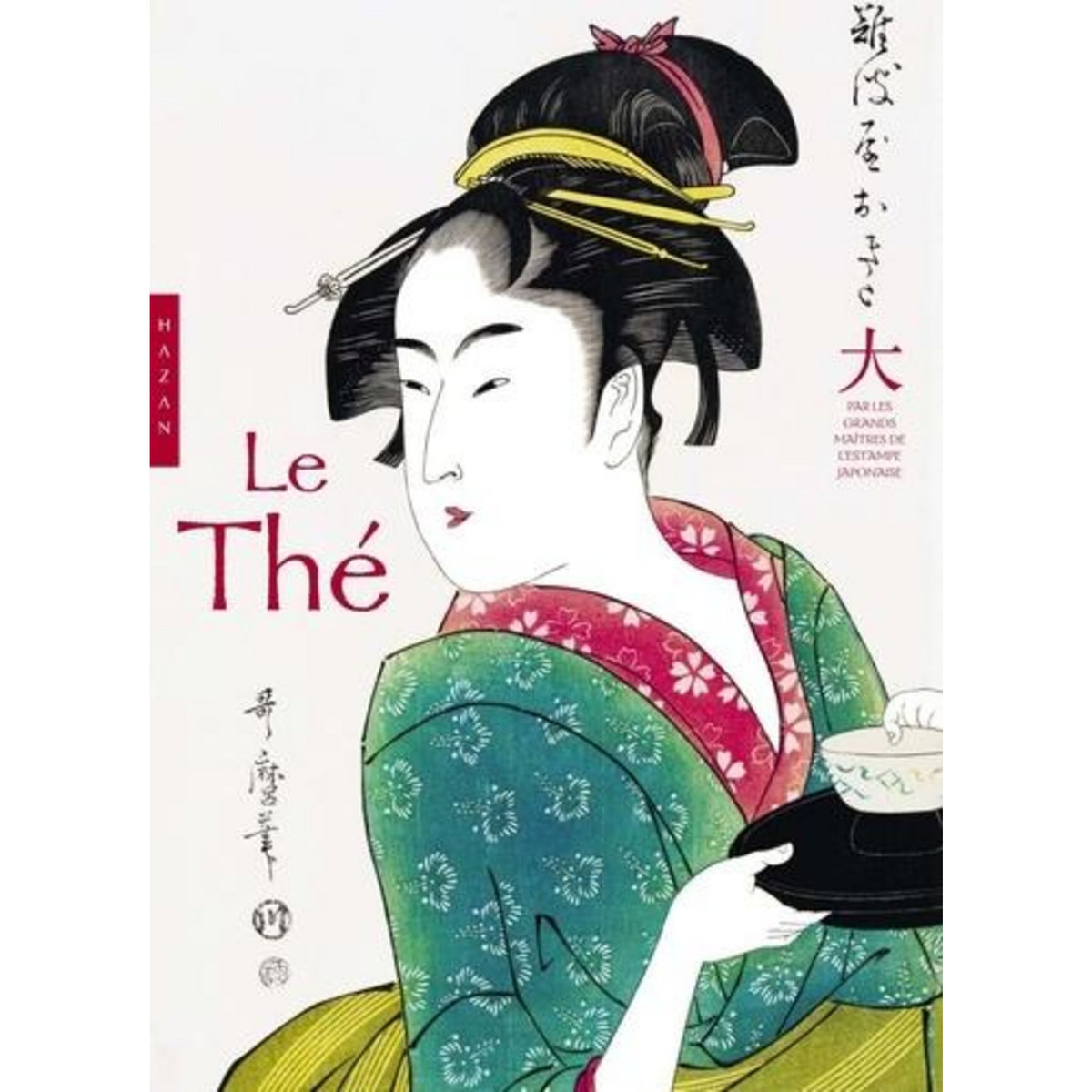LE THE. PAR LES PLUS GRANDS MAITRES DE L'ESTAMPE JAPONAISE, Larroche Caroline