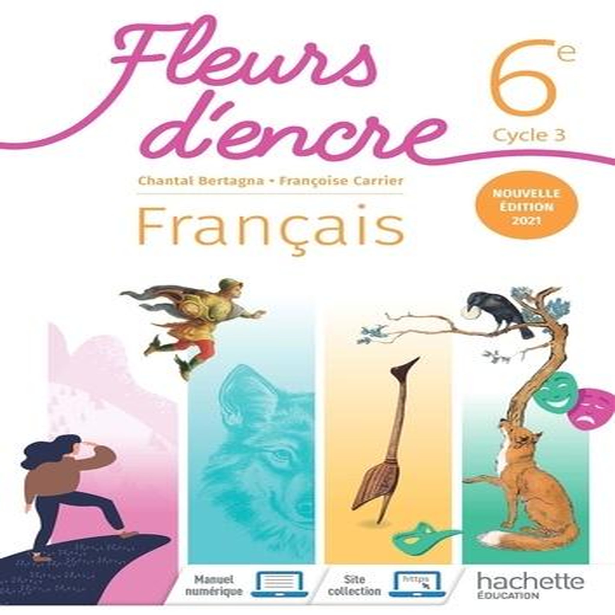 FRANCAIS 6E CYCLE 3 FLEURS D'ENCRE. EDITION 2021, Bertagna Chantal