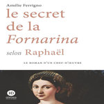 LE SECRET DE LA FORNARINA SELON RAPHAEL, Ferrigno Amélie