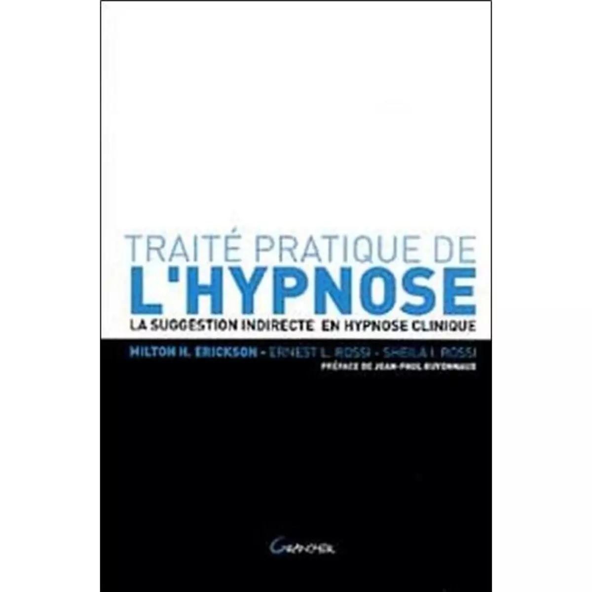  TRAITE PRATIQUE DE L'HYPNOSE. LA SUGGESTION INDIRECTE EN HYPNOSE CLINIQUE, Erickson Milton