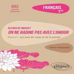 FRANCAIS 1RE. ALFRED DE MUSSET, ON NE BADINE PAS AVEC L'AMOUR, PARCOURS  LES JEUX DU CœUR ET DE LA PAROLE , Arnaud Lucille