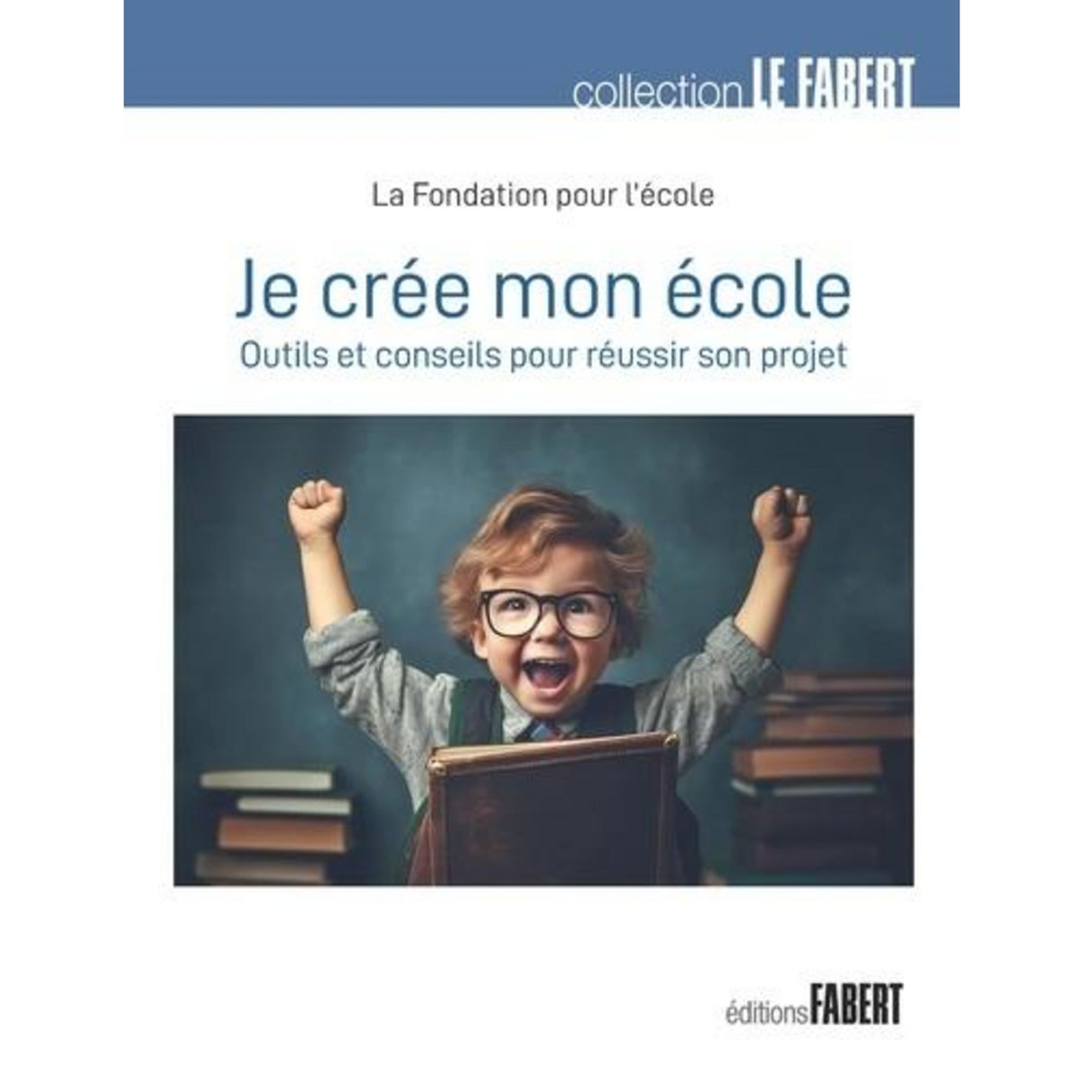 JE CREE MON ECOLE. OUTILS ET CONSEILS POUR REUSSIR SON PROJET, La Fondation pour l'école
