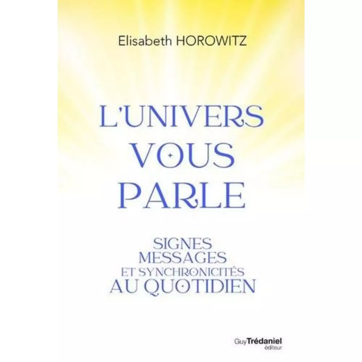  L'UNIVERS VOUS PARLE. SIGNES, MESSAGES ET SYNCHRONOCITES AU QUOTIDIEN, Horowitz Elisabeth