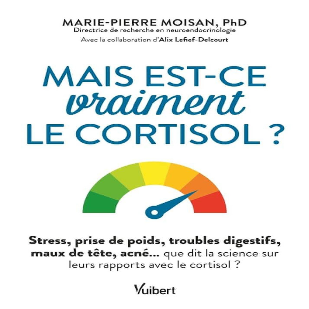 MAIS EST-CE VRAIMENT LE CORTISOL ? STRESS, PRISE DE POIDS, TROUBLES DIGESTIFS, MAUX DE TETE, ACNE...  QUE DIT LA SCIENCE SUR LEURS RAPPORT AVEC LE CORTISOL ?, Moisan Marie-Pierre