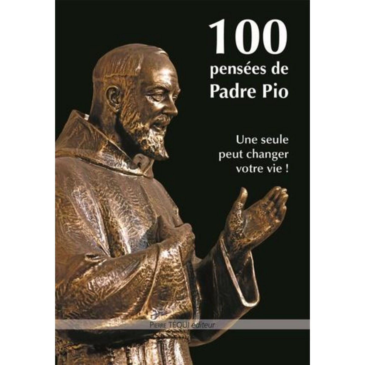 100 PENSEES DE PADRE PIO. UNE SEULE PEUT CHANGER VOTRE VIE !, Padre Pio