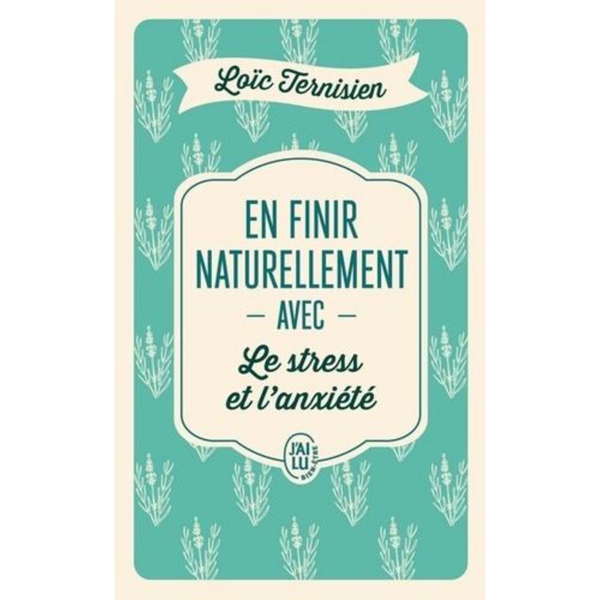 EN FINIR NATURELLEMENT AVEC LE STRESS ET L'ANXIETE, Ternisien Loïc