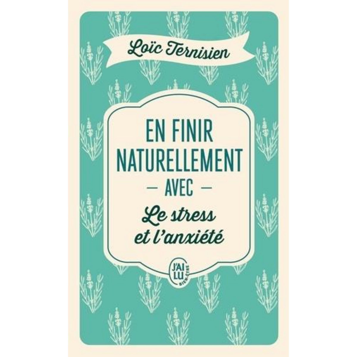 EN FINIR NATURELLEMENT AVEC LE STRESS ET L'ANXIETE, Ternisien Loïc