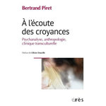 A L'ECOUTE DES CROYANCES. PSYCHANALYSE, ANTHROPOLOGIE, CLINIQUE TRANSCULTURELLE, Piret Bertrand