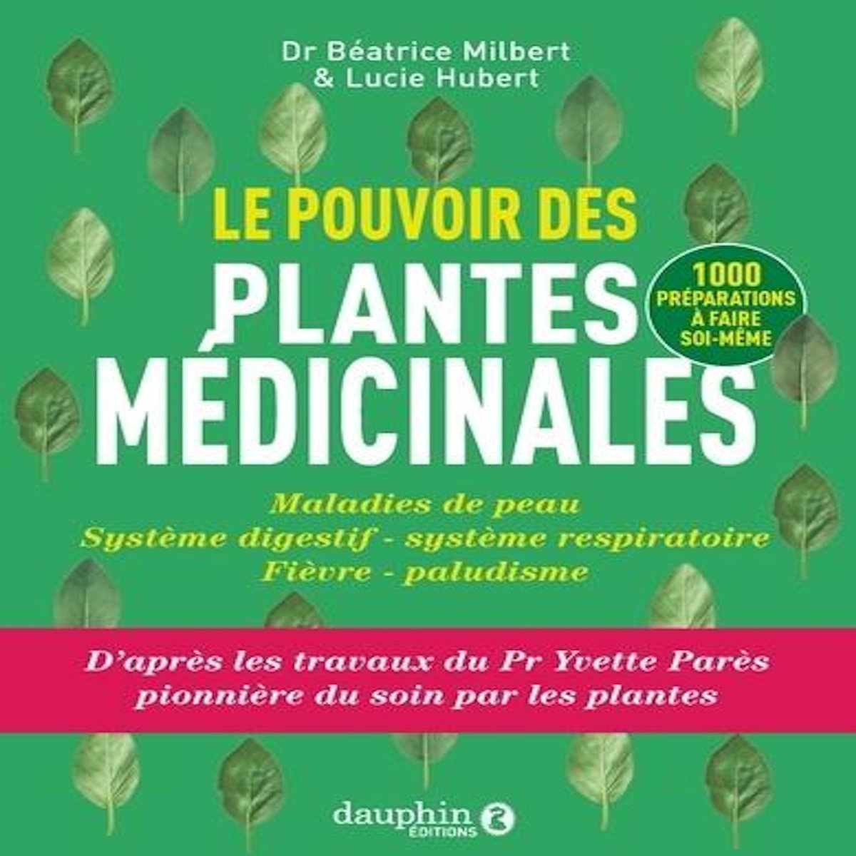 LE POUVOIR DES PLANTES MEDICINALES. MALADIES DE PEAU, SYSTEME DIGESTIF, SYSTEME RESPIRATOIRE, FIEVRE PALUDISME, Milbert Béatrice