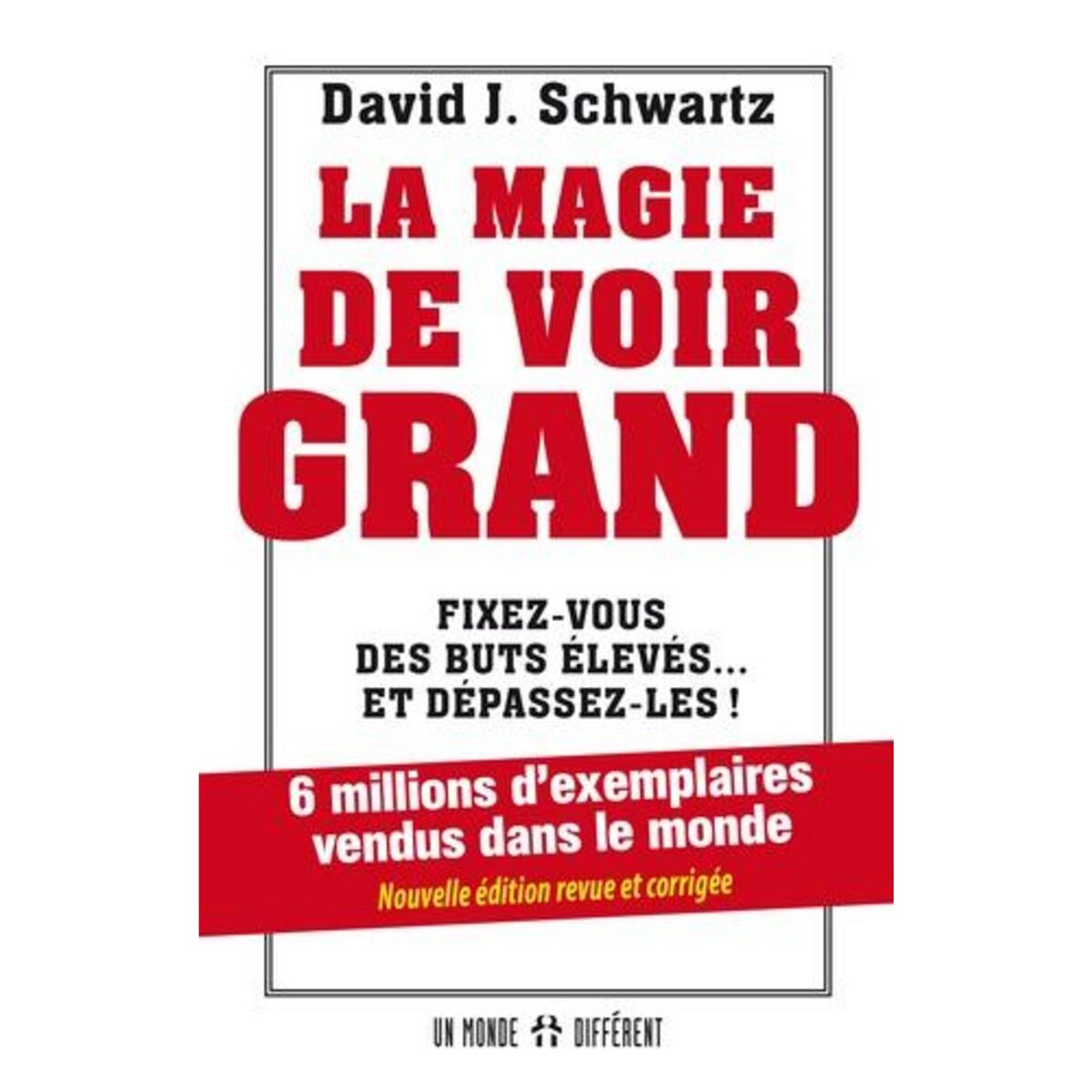 LA MAGIE DE VOIR GRAND. FIXEZ-VOUS DES BUTS ELEVES... ET DEPASSEZ-LES ! EDITION REVUE ET CORRIGEE, Schwartz David Joseph