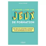  LE GRAND LIVRE DES JEUX DE FORMATION. 100 JEUX ET ACTIVITES LUDIQUES POUR APPRENDRE EN GROUPE, Jousse Nicolas