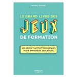  LE GRAND LIVRE DES JEUX DE FORMATION. 100 JEUX ET ACTIVITES LUDIQUES POUR APPRENDRE EN GROUPE, Jousse Nicolas