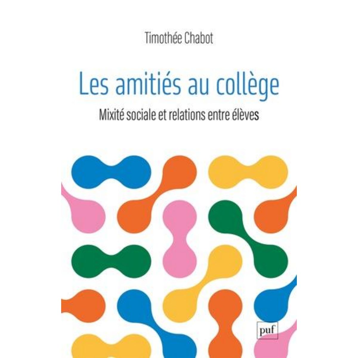 LES AMITIES AU COLLEGE. MIXITE SOCIALE ET RELATIONS ENTRE ELEVES, Chabot Timothée