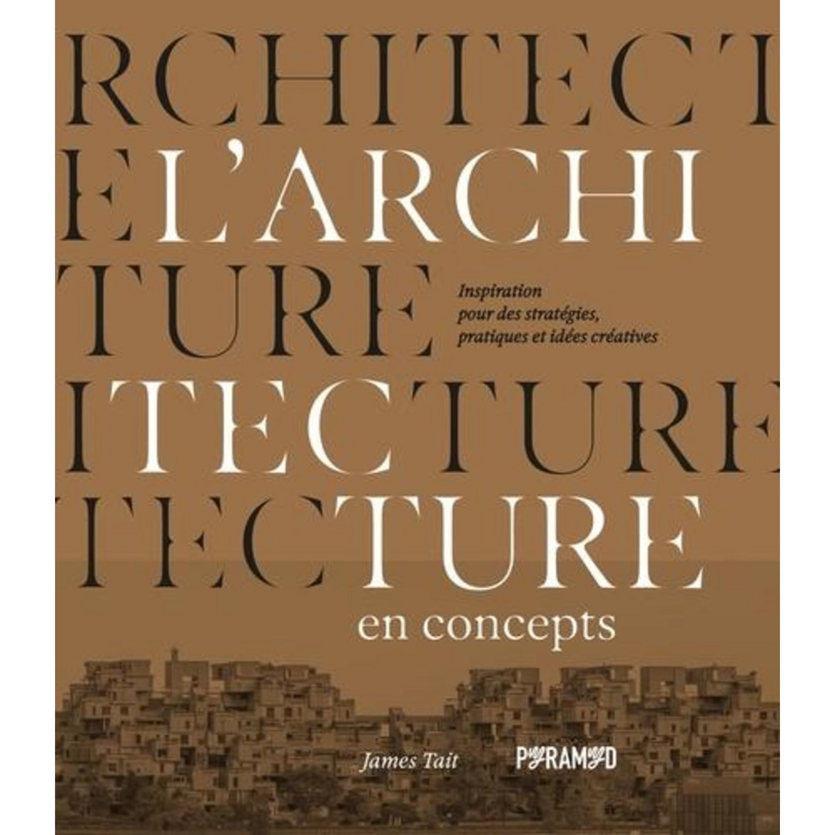 L'ARCHITECTURE EN CONCEPTS. INSPIRATIONS POUR DES STRATEGIES, PRATIQUES ET IDEES CREATIVES, Tait James