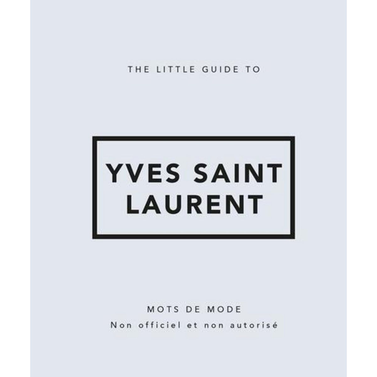 THE LITTLE GUIDE TO YVES SAINT-LAURENT, Meegan Katie