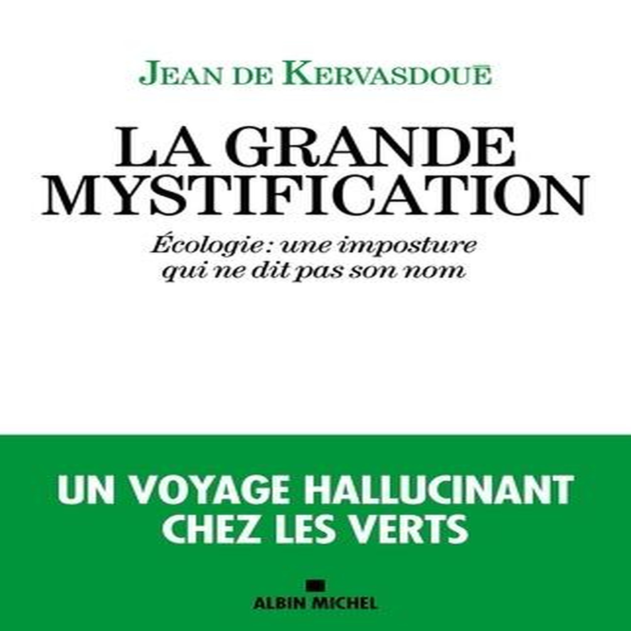 LA GRANDE MYSTIFICATION. ECOLOGIE : UNE IMPOSTURE QUI NE DIT PAS SON NOM, Kervasdoué Jean de