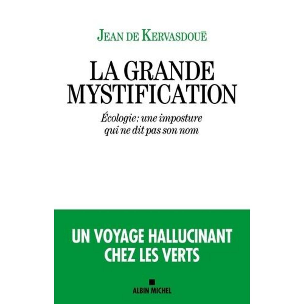 LA GRANDE MYSTIFICATION. ECOLOGIE : UNE IMPOSTURE QUI NE DIT PAS SON NOM, Kervasdoué Jean de