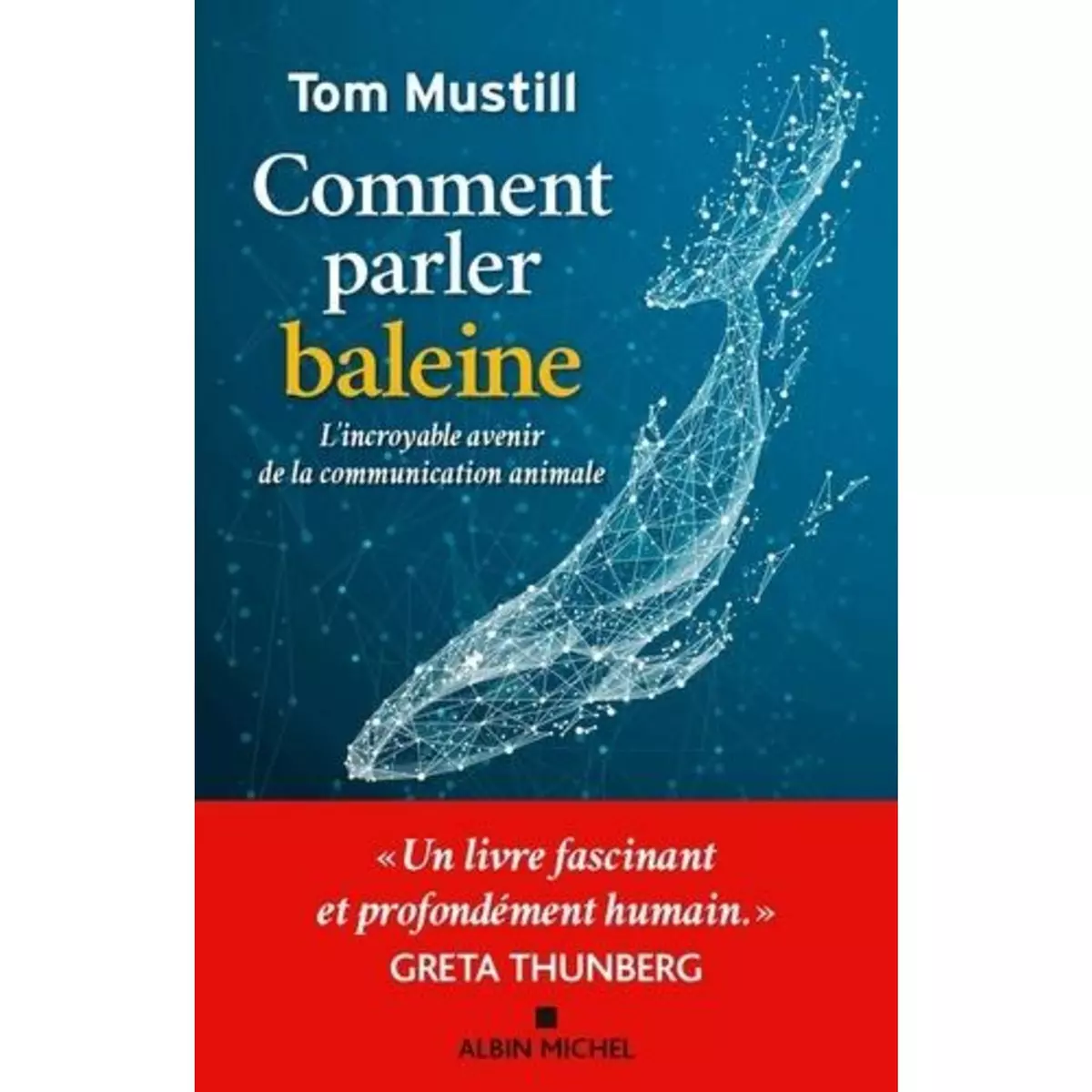  COMMENT PARLER BALEINE. L'INCROYABLE AVENIR DE LA COMMUNICATION ANIMALE, Mustill Tom