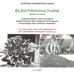 ELECTROCULTURE. AUGMENTATION DES RECOLTES ET SAUVETAGE DES ARBRES MALADES PAR L'ELECTROCULTURE, SUPPRESSION DES NITRATES ET AUTRES ENGRAIS CHIMIQUES DEVENUS INUTILES PAR L'ELECTROMAGNETIQUE TERRO-CELESTE, EDITION REVUE ET AUGMENTEE, Christofleau Justin