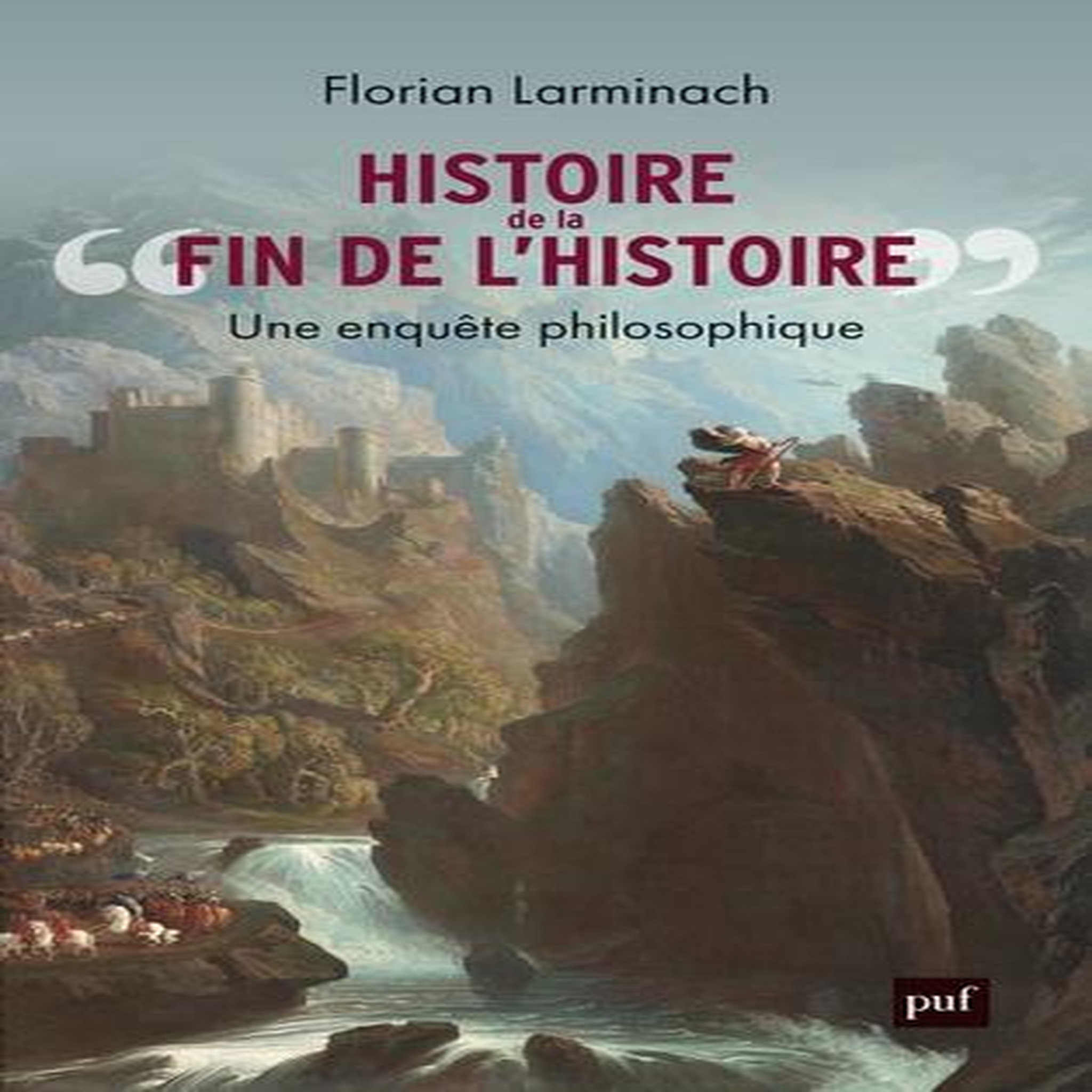 HISTOIRE DE « LA FIN DE L'HISTOIRE ». UNE ENQUETE PHILOSOPHIQUE, Larminach Florian