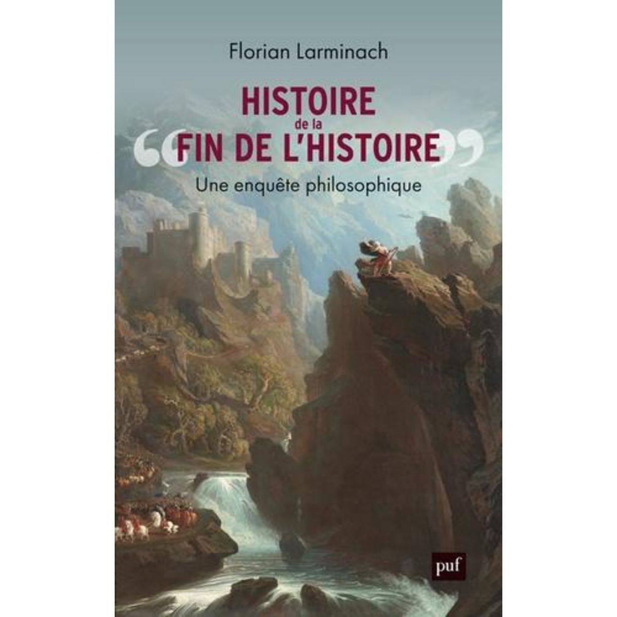 HISTOIRE DE « LA FIN DE L'HISTOIRE ». UNE ENQUETE PHILOSOPHIQUE, Larminach Florian