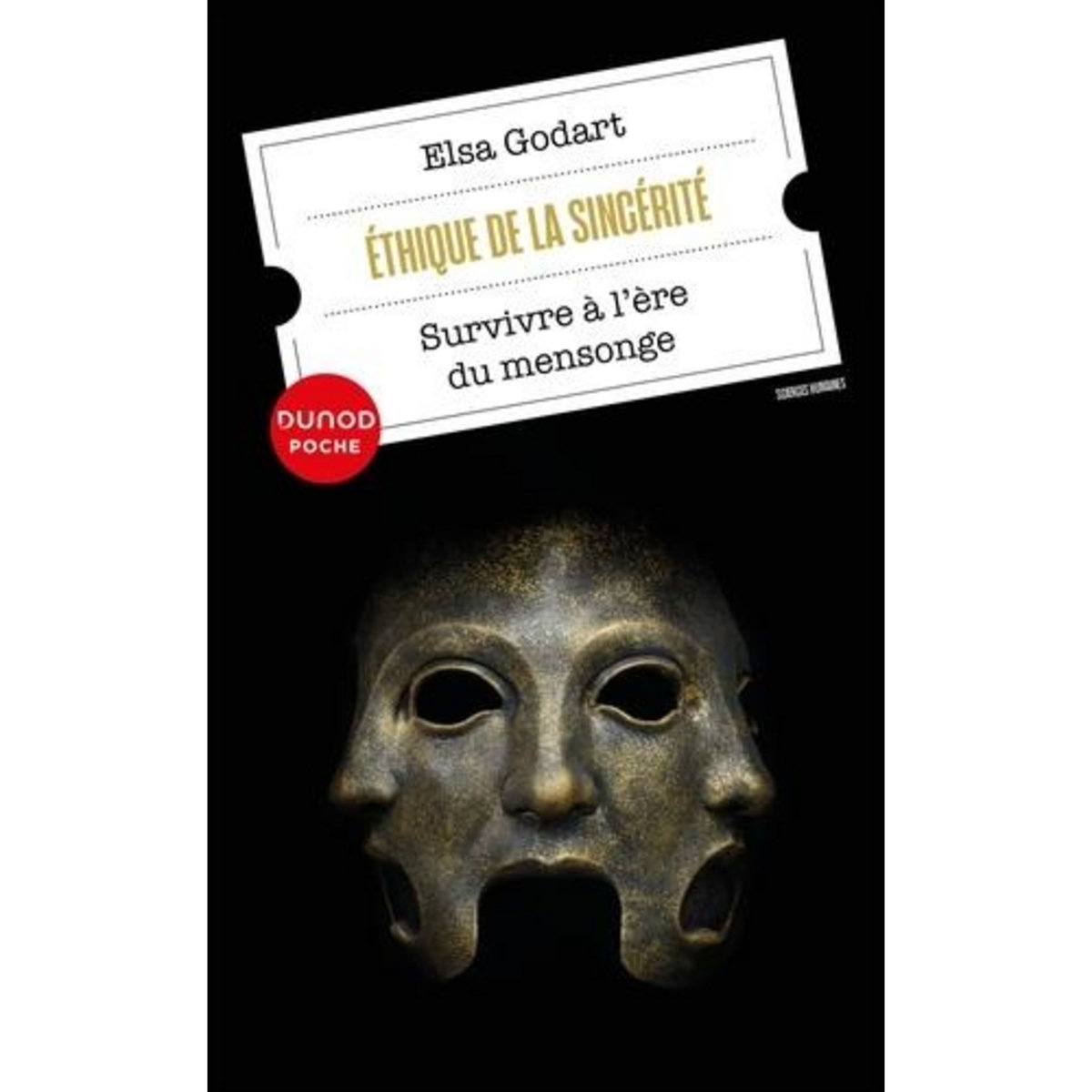ETHIQUE DE LA SINCERITE. SURVIVRE A L'ERE DU MENSONGE, Godart Elsa