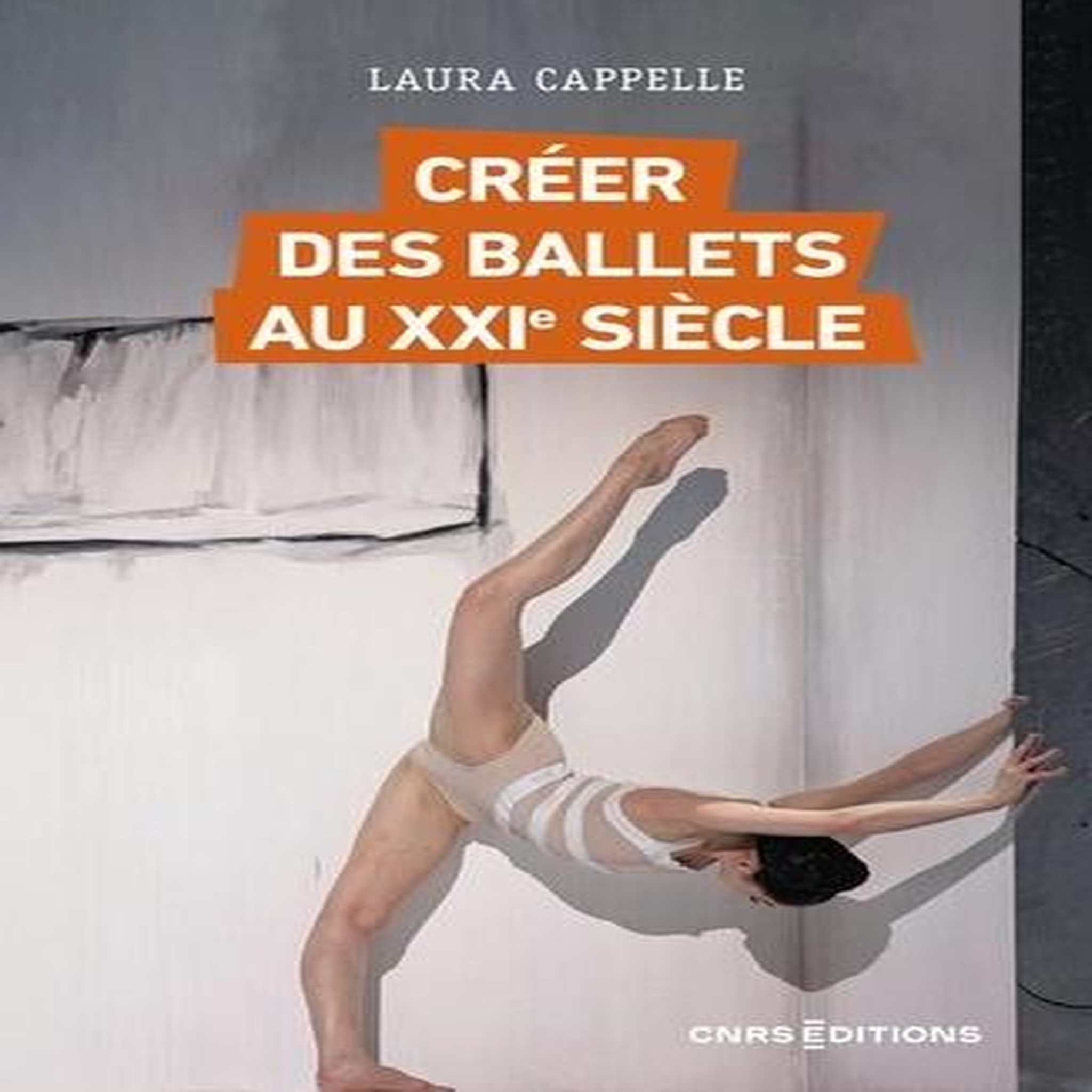 CREER DES BALLETS AU XXIE SIECLE. ENQUETE SUR LES NOUVEAUX CLASSIQUES, DE L'OPERA DE PARIS AU BOLCHOI, Cappelle Laura