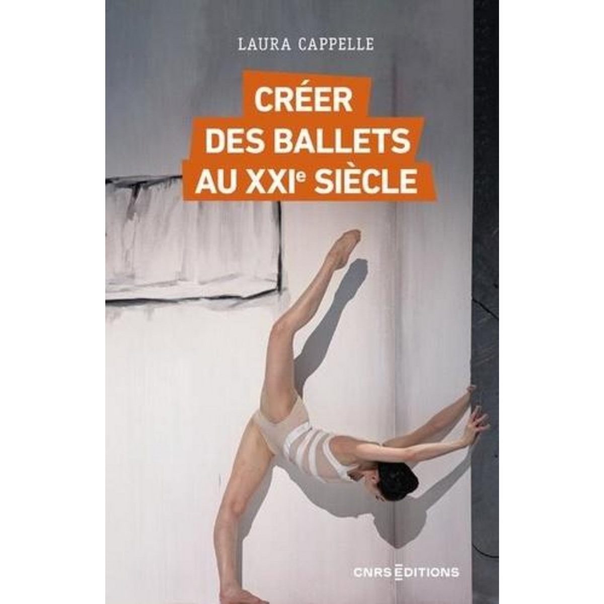 CREER DES BALLETS AU XXIE SIECLE. ENQUETE SUR LES NOUVEAUX CLASSIQUES, DE L'OPERA DE PARIS AU BOLCHOI, Cappelle Laura