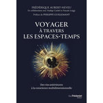VOYAGER A TRAVERS LES ESPACES-TEMPS. DES VIES ANTERIEURES A LA CONSCIENCE MULTIDIMENSIONNELLE, Aubert-Neveu Frédérique