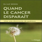 QUAND LE CANCER DISPARAIT. UNE VOIE ETONNANTE DE GUERISON, 2E EDITION, Bodin Luc