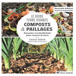 COMPOSTS &  PAILLAGES. RECYCLEZ VOS BIODECHETS POUR NOURRIR LA TERRE, EDITION REVUE ET AUGMENTEE, Pépin Denis