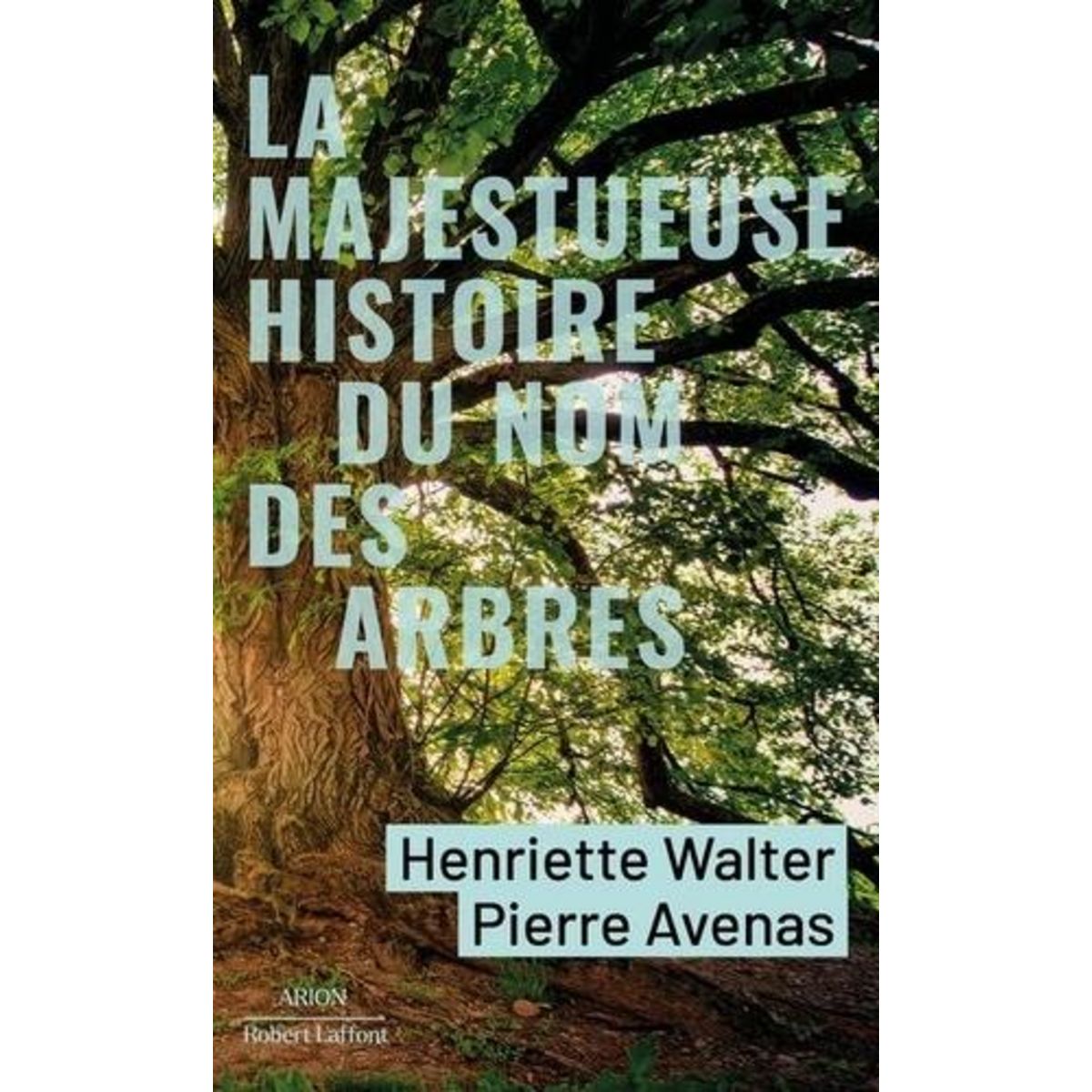 LA MAJESTUEUSE HISTOIRE DU NOM DES ARBRES. DU MODESTE NOISETIER AU SEQUOIA GEANT, Walter Henriette