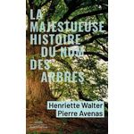 LA MAJESTUEUSE HISTOIRE DU NOM DES ARBRES. DU MODESTE NOISETIER AU SEQUOIA GEANT, Walter Henriette