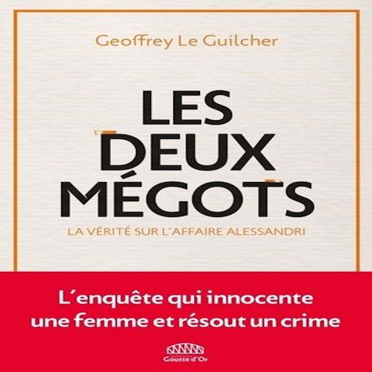 LES DEUX MEGOTS. LA VERITE SUR L'AFFAIRE ALESSANDRI, Le Guilcher Geoffrey