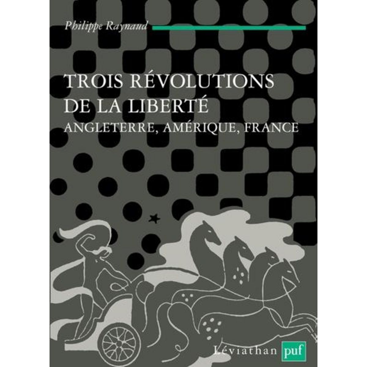 TROIS REVOLUTIONS DE LA LIBERTE. ANGLETERRE, AMERIQUE, FRANCE, Raynaud Philippe