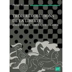 TROIS REVOLUTIONS DE LA LIBERTE. ANGLETERRE, AMERIQUE, FRANCE, Raynaud Philippe