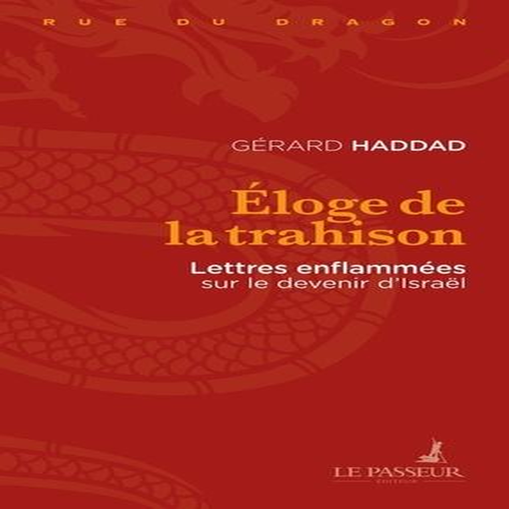 ELOGE DE LA TRAHISON. LETTRES ENFLAMMEES SUR LE DEVENIR D'ISRAEL, Haddad Gérard