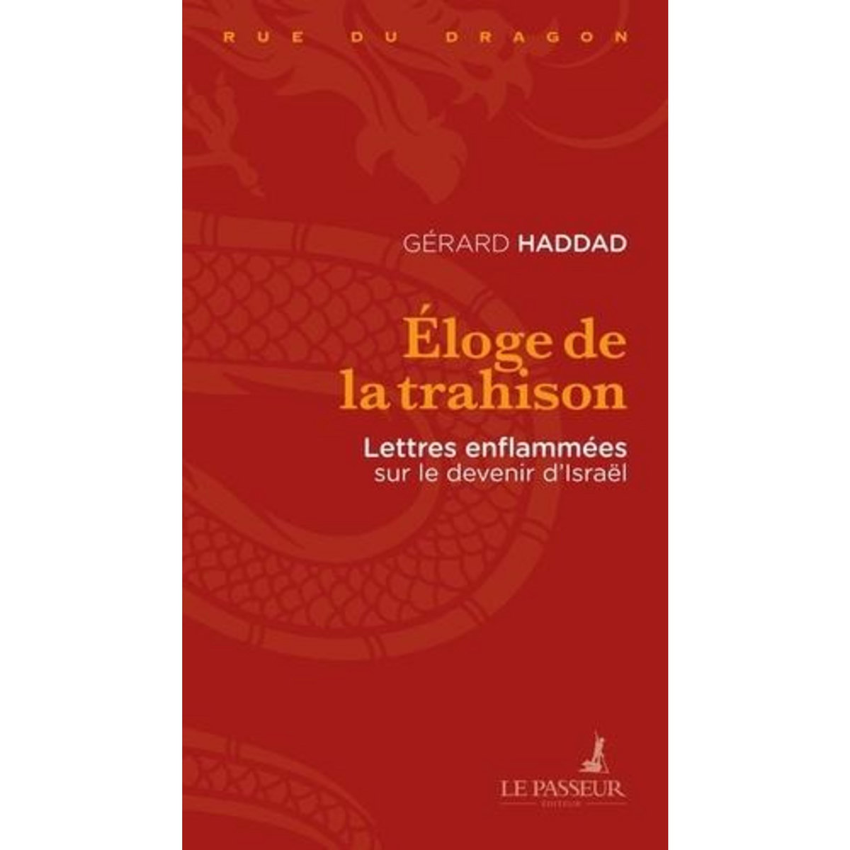 ELOGE DE LA TRAHISON. LETTRES ENFLAMMEES SUR LE DEVENIR D'ISRAEL, Haddad Gérard