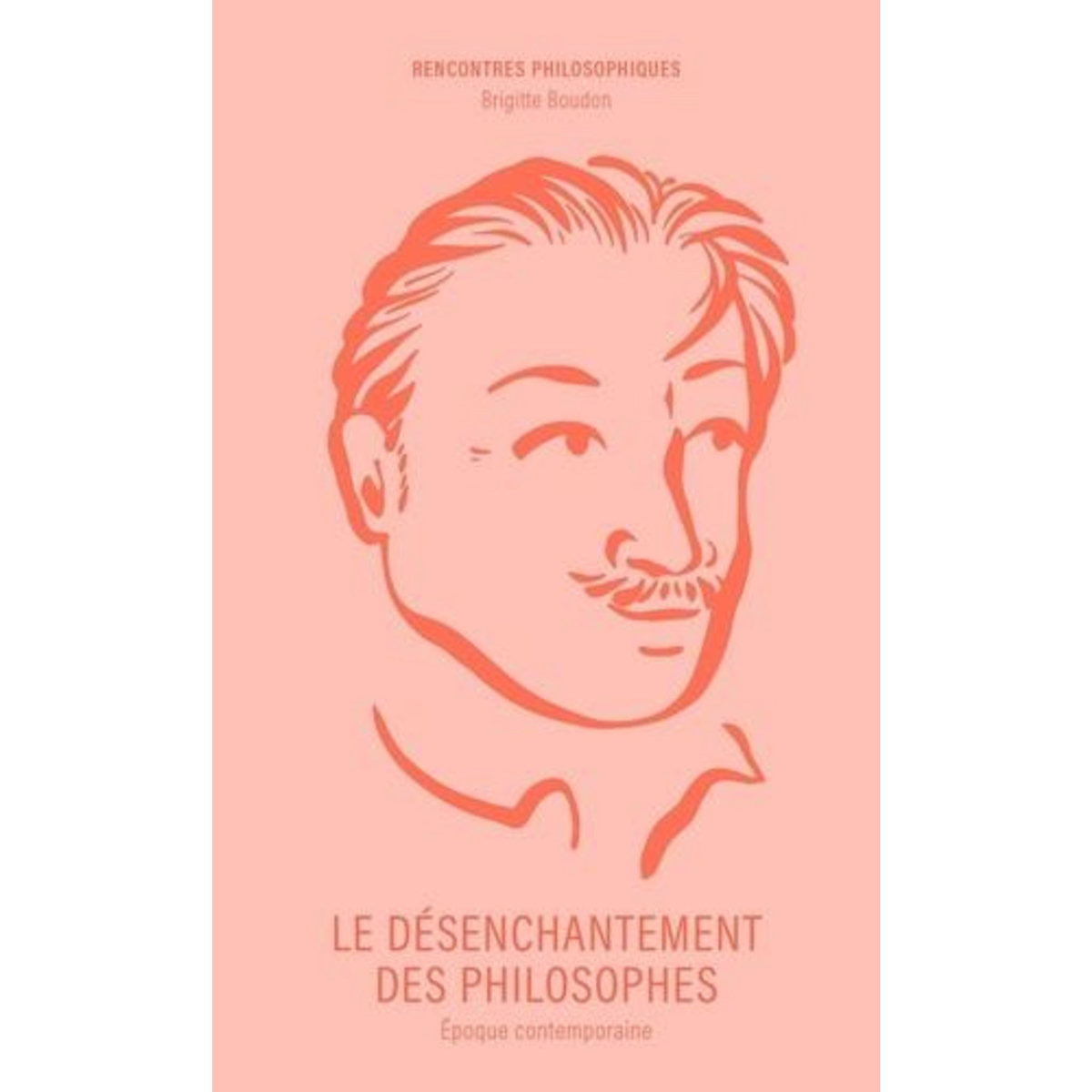 LE DESENCHANTEMENT DES PHILOSOPHES. EPOQUE CONTEMPORAINE, Boudon Brigitte