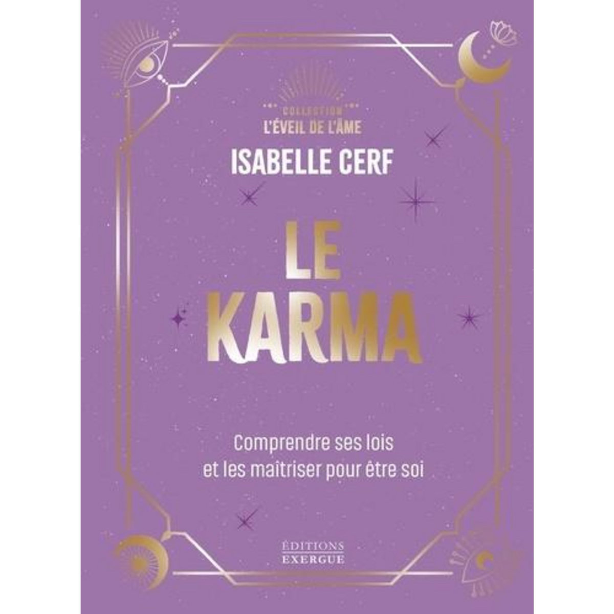 LE KARMA. COMPRENDRE SES LOIS ET LES MAITRISER POUR ETRE SOI, Cerf Isabelle