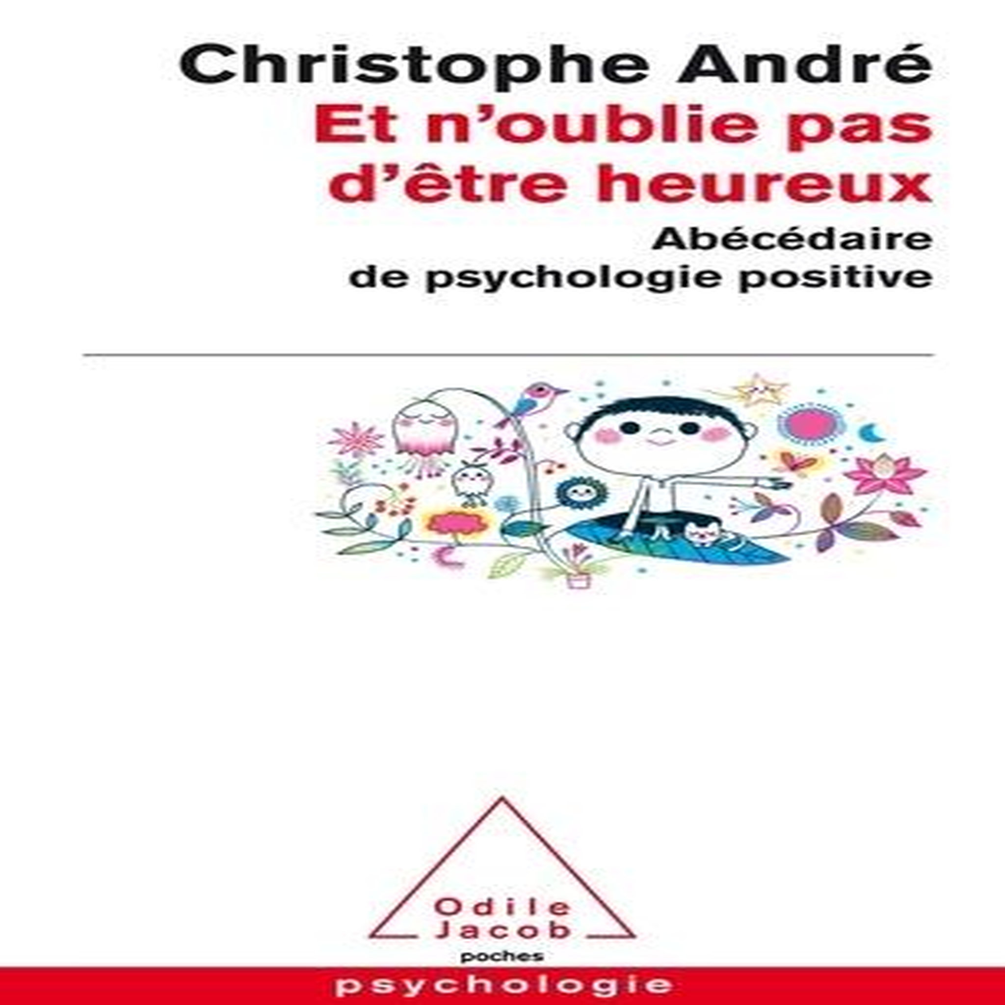 ET N'OUBLIE PAS D'ETRE HEUREUX. ABECEDAIRE DE PSYCHOLOGIE POSITIVE, André Christophe