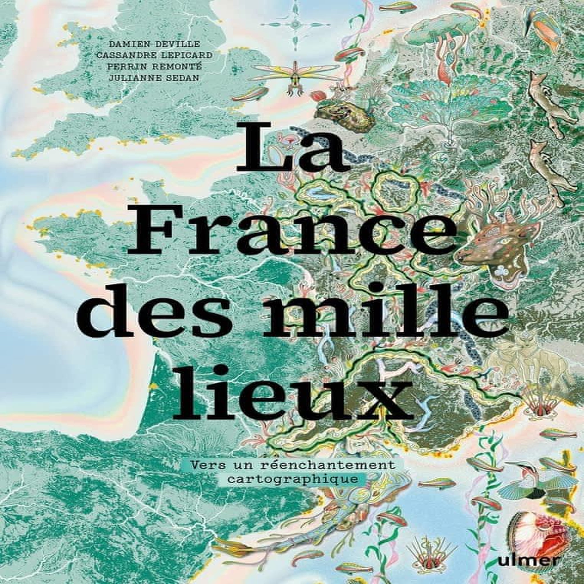 LA FRANCE DES MILLE LIEUX. VERS UN REENCHANTEMENT CARTOGRAPHIQUE, Deville Damien