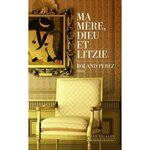 MA MERE, DIEU ET LITZIE, Pérez Roland