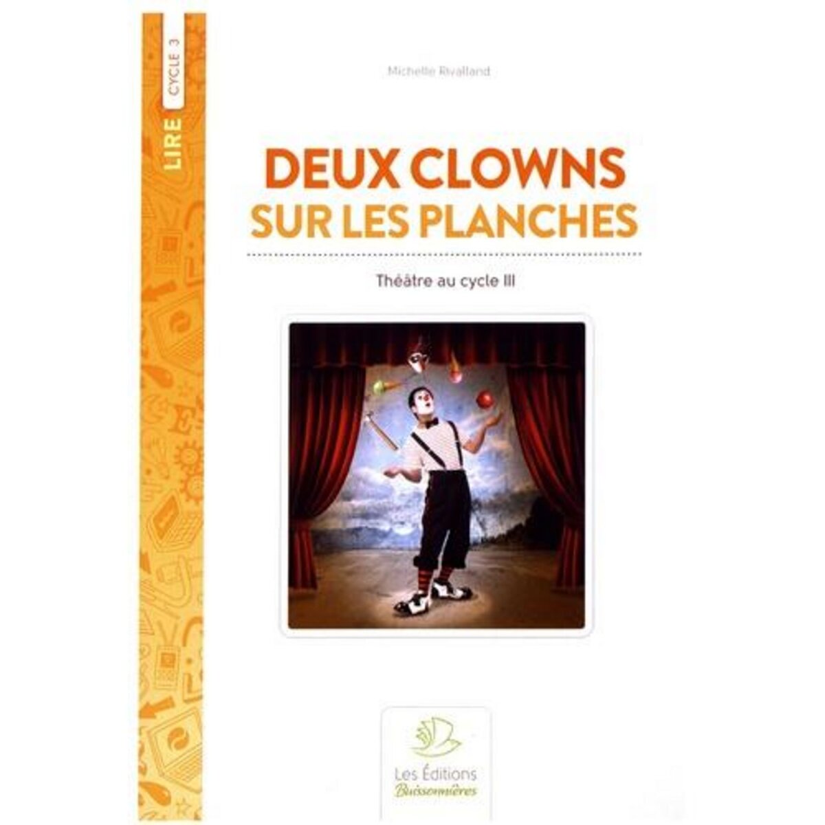 DEUX CLOWNS SUR LES PLANCHES. 10 SKETCHES POUR UN AUGUSTE ET UN CLOWN BLANC CYCLE 3, Rivalland Michelle